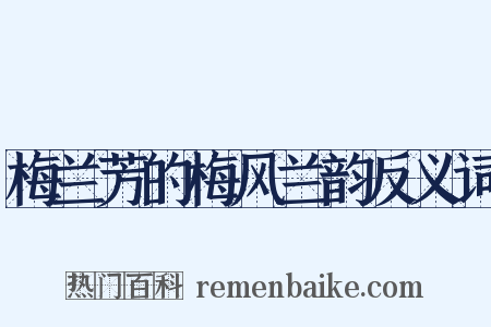 梅兰芳的梅风兰韵反义词是什么意思的图片